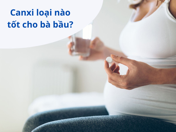 Loại can xi nào là tốt nhất có thể mang đến u bầu hiện tại nay?