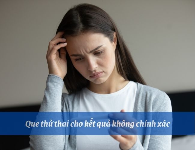 Tại sao que thử thai không cho kết quả chính xác?