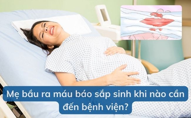 Khi nào mẹ bầu cần đi bệnh viện khi thấy máu báo sắp sinh?