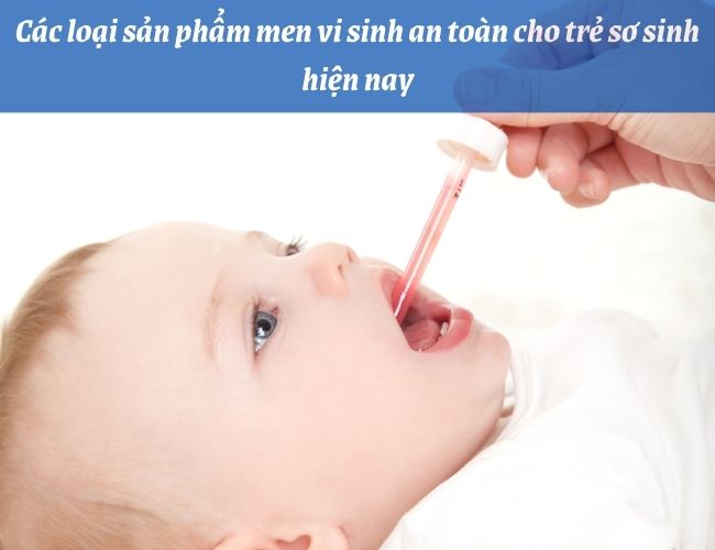 Các loại sản phẩm men vi sinh an toàn cho trẻ sơ sinh hiện nay