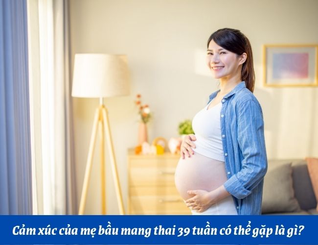Mẹ bầu sẽ có những cảm xúc lẫn lộn khi ở tuần thai 39
