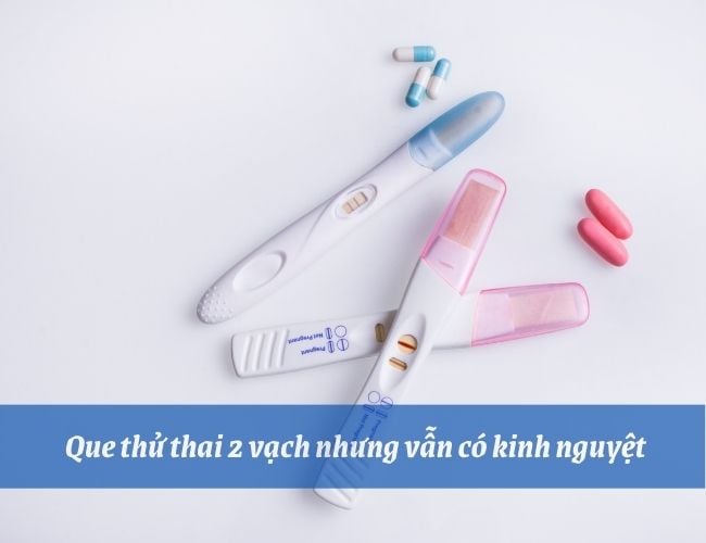 Nhiều trường hợp kết quả 2 vạch nhưng vẫn có kinh