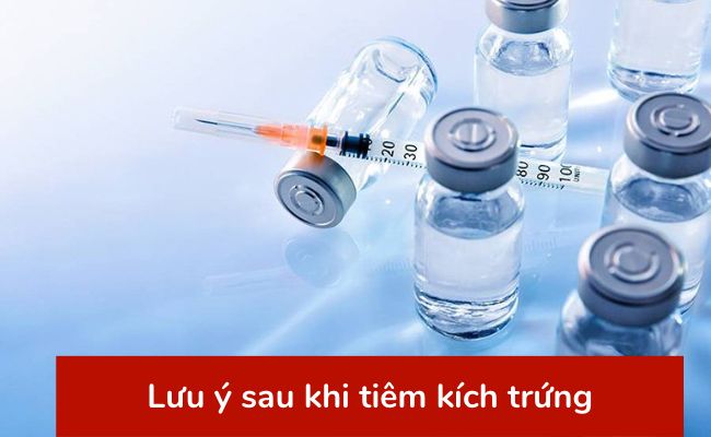 Lưu ý sau khi tiêm kích trứng