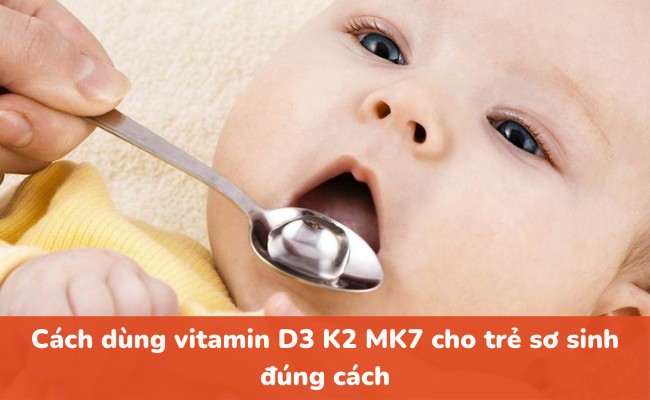 Cách dùng vitamin D3 K2 MK7 cho trẻ sơ sinh