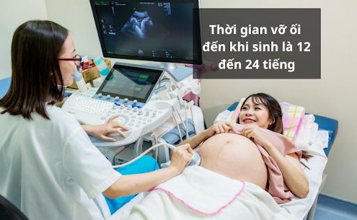 Thời gian vỡ ối đến khi sinh là 12 - 24 tiếng