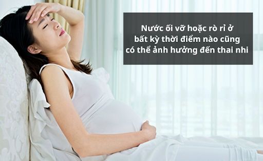 Nước ối vỡ hoặc rò rỉ ở bất kỳ thời điểm nào cũng có thể ảnh hưởng đến thai nhi