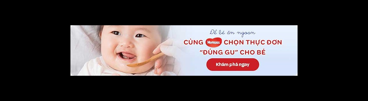 Để bé ăn ngon, cùng Huggies chọn thực đơn cho bé