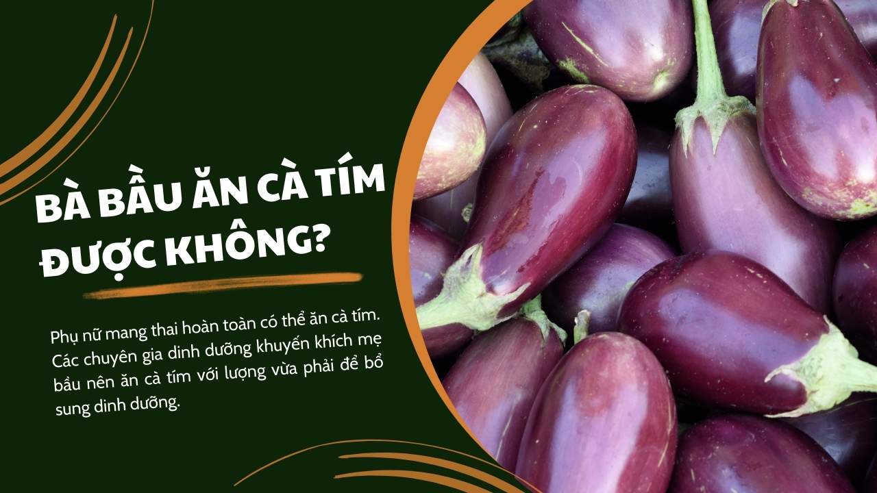  Bà bầu ăn cà tím được không?